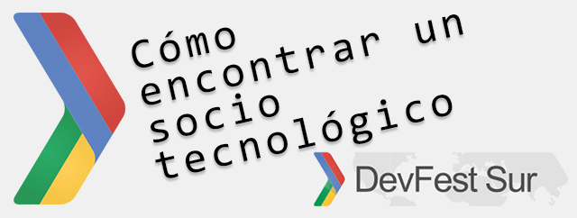 Cómo encontrar un socio tecnológico, mi ponencia en el DevFest Sur